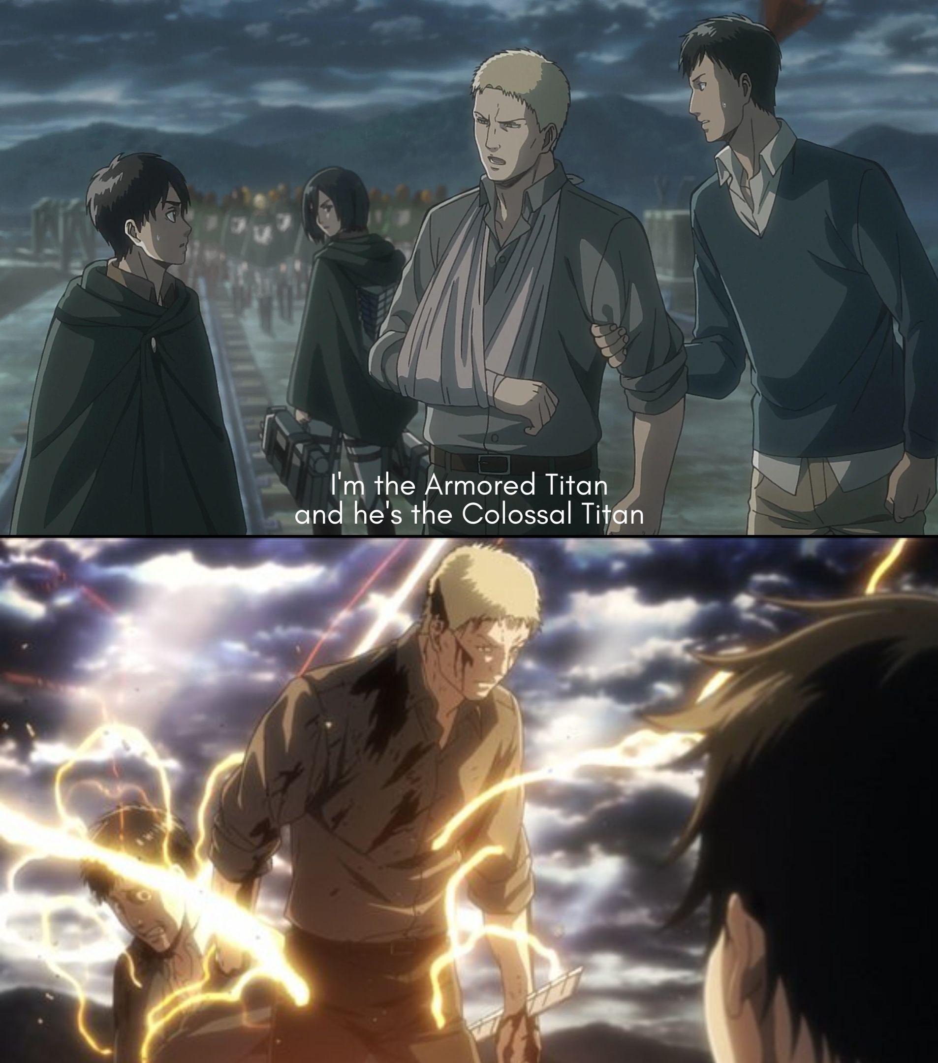 I am the armored and he is the colossal titan.