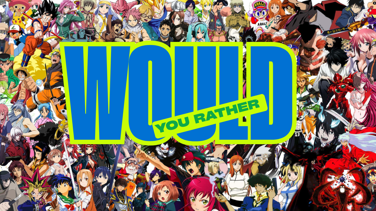 Would You Rather (Worst anime scenarios) Edition