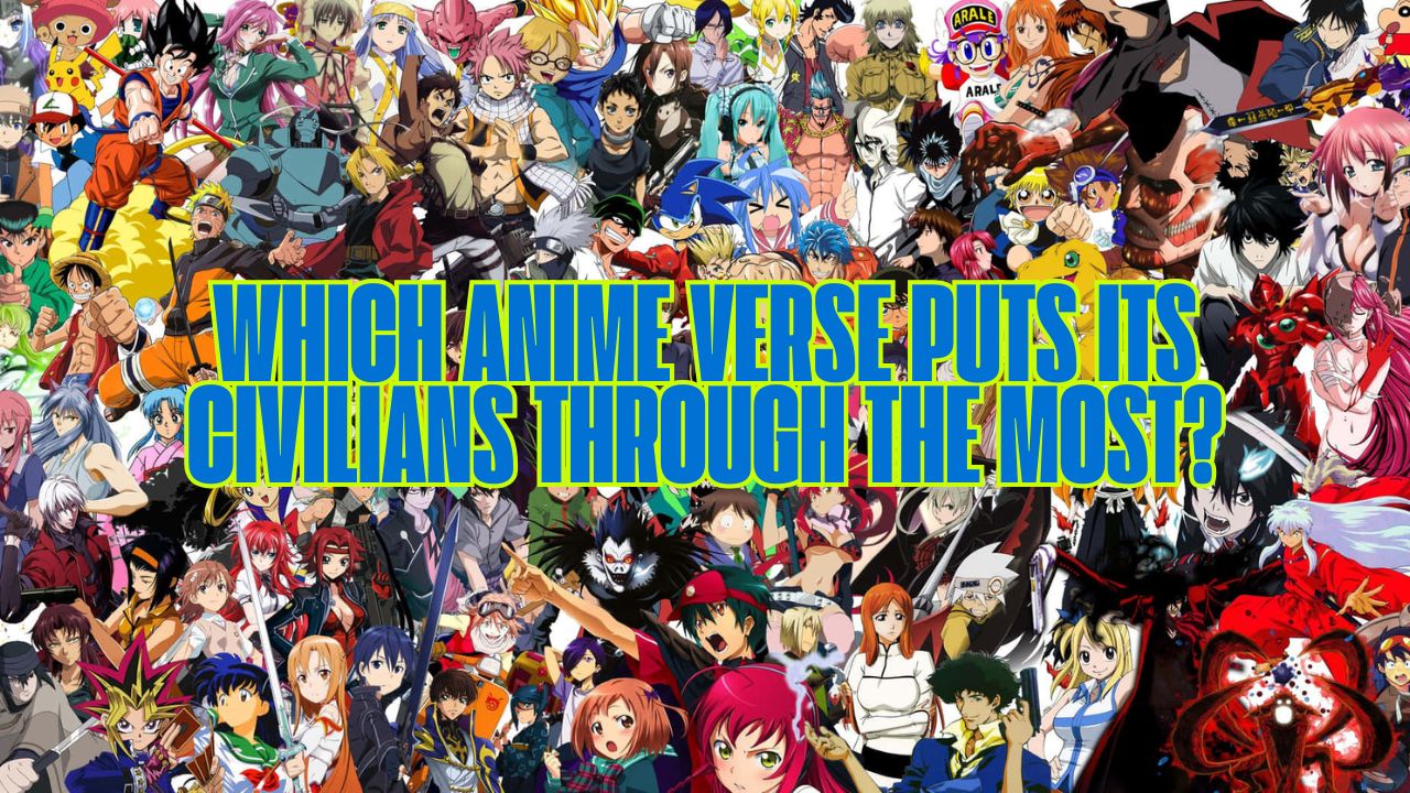 Which Anime Verse Puts Its Civilians Through the Most?