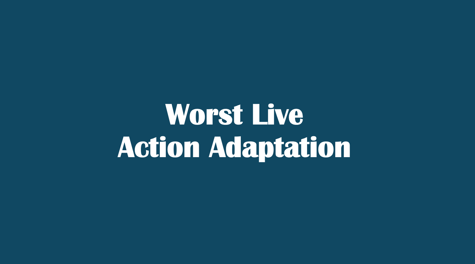 Worst Live Action Adaption (Anime/Cartoons/Games)