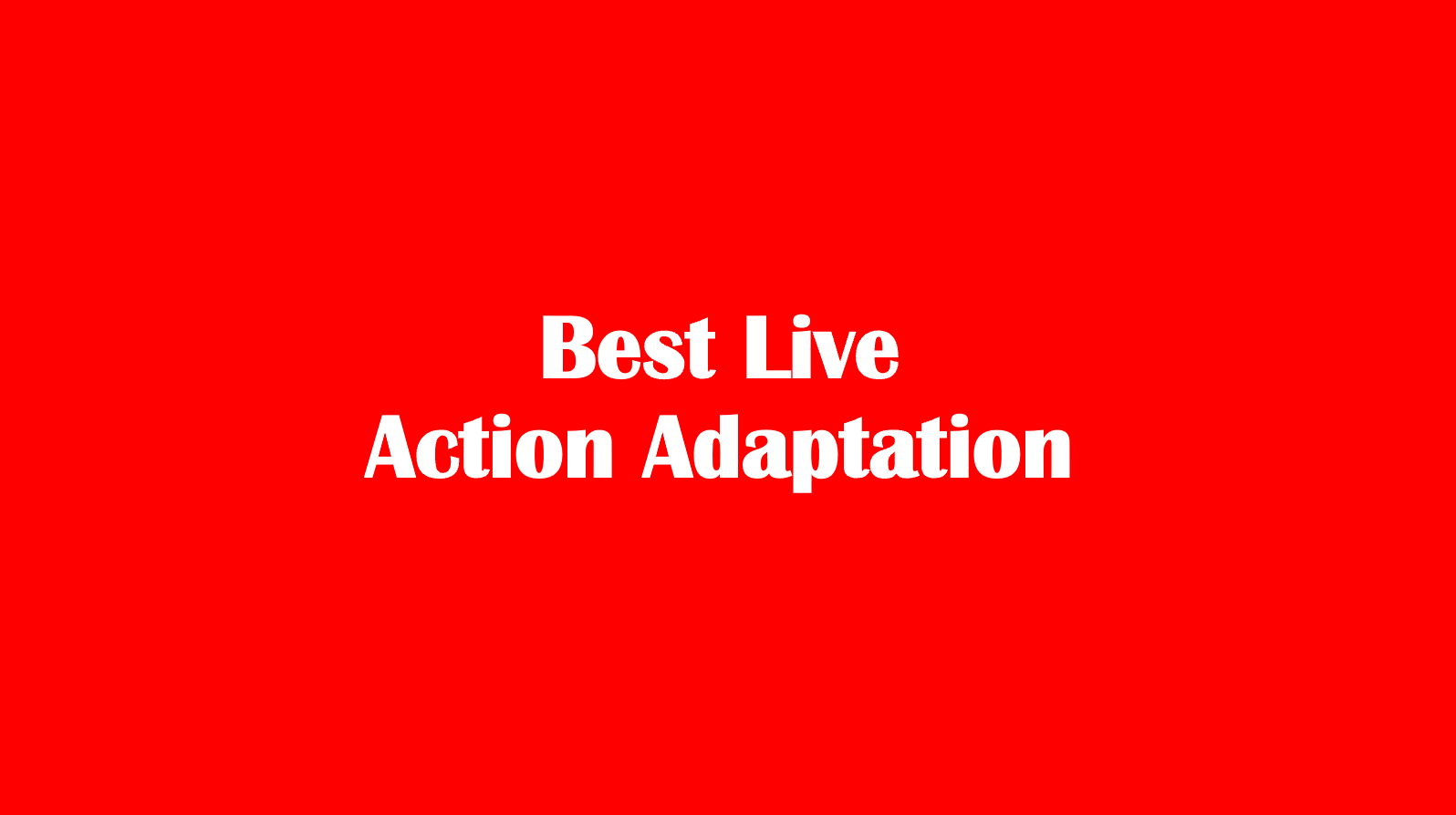 Best Live Action Adaption (Anime/Cartoons/Games)