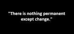 "There is nothing permanent except change."