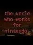 The Uncle Who Works for Nintendo