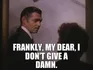 Frankly My Dear, I Don't Give a Damn - Gone with the Wind