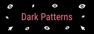 DARK PATTERNS