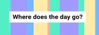 WHERE DOES THE DAY GO